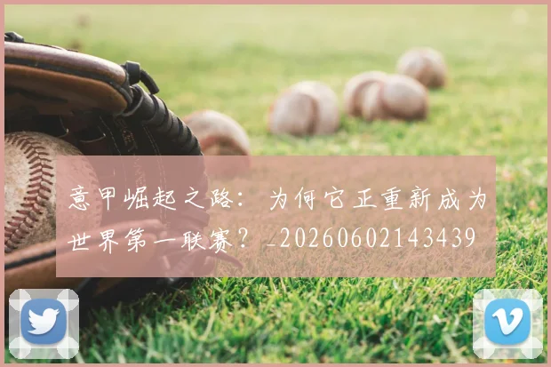 意甲崛起之路：为何它正重新成为世界第一联赛？_20260602143439