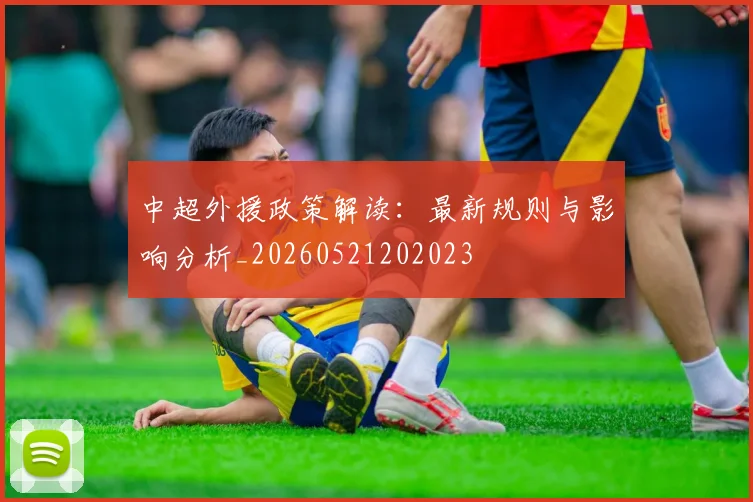 中超外援政策解读:最新规则与影响分析_20260521202023