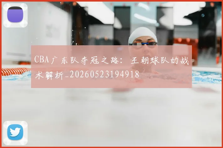 CBA广东队夺冠之路：王朝球队的战术解析_20260523194918