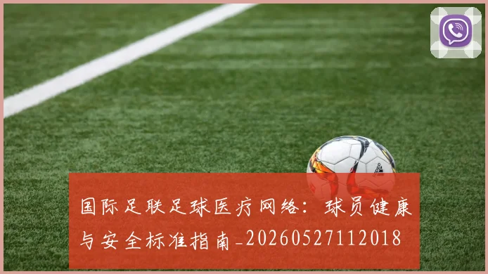 国际足联足球医疗网络:球员健康与安全标准指南_20260527112018