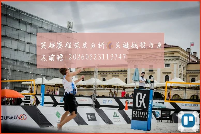 英超赛程深度分析:关键战役与看点前瞻_20260523113747