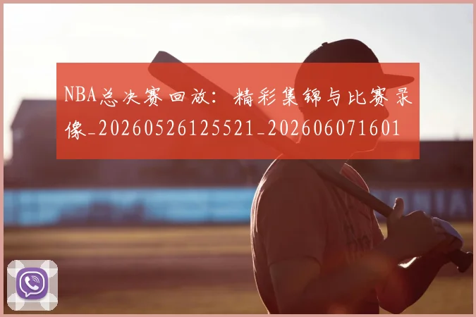 NBA总决赛回放:精彩集锦与比赛录像_20260526125521_20260607160144