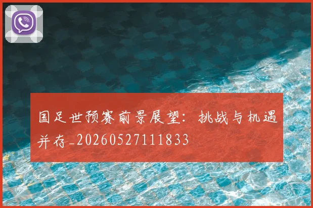 国足世预赛前景展望:挑战与机遇并存_20260527111833